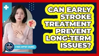 Can Early Stroke Treatment Prevent Long-Term Issues?