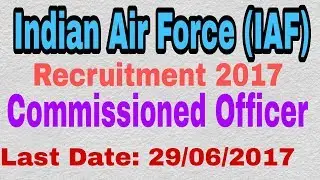 Indian Air Force (IAF) Recruitment 2017 for Commissioned Officer