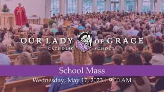 School Mass | May 17, 2023 | Our Lady of Grace