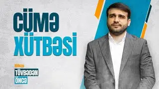 Hacı Ramil | Cümə Xütbəsi | Tövbədən öncə - 9 | 11.10.2024 |