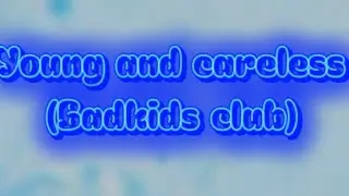 Young and careless (bad kids club)y&c