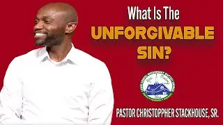 What Exactly Is The Unforgivable Sin? - Pastor Christoppher Stackhouse, Sr.