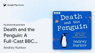 Death and the Penguin: A Full-Cast BBC Radio&hellip; by Andrey Kurkov &middot; Audiobook preview