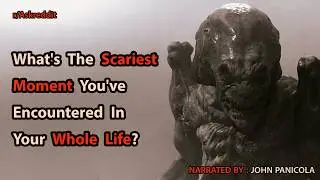 What's The Scariest Moment You've Encounter In Your Whole Life?