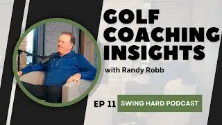 Golf Coaching Insights with Randy Robb | Swing Hard Podcast, EP 11