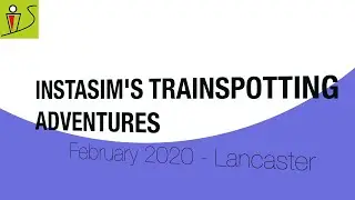 INSTASIM'S TRAINSPOTTING ADVENTURES - February 2020 - Lancaster