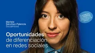 Oportunidades de diferenciaci&oacute;n en redes sociales, con Mariele S&aacute;nchez-Palencia (Socialmood) #242