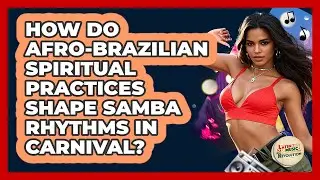 How Do Afro-Brazilian Spiritual Practices Shape Samba Rhythms In Carnival? - Latin Music Revolution