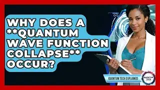 Why Does A **quantum Wave Function Collapse** Occur? - Quantum Tech Explained