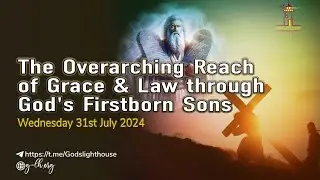 (A) Wed July 31 2024~The Overarching Reach of Grace & Law through God's Firstborn Sons|| Ita Udoh