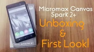 Micromax Canvas Spark 2 Plus Unboxing & First Look
