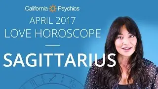 Sagittarius Love Horoscope April 2017 | CALIFORNIA PSYCHICS
