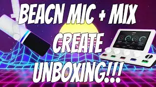Beacn Mic + Mix Create Unboxing!!!