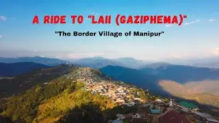 A Ride to 'Laii(Gaziphema)' Part - 1| Senapati | Border Village | North East India.