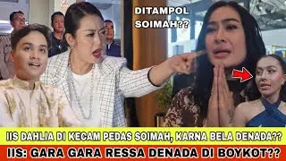 SOIMAH PASANG BADAN BUAT RESSA TAMPOL IIS DAHLIA DAN DENADA?? KATAKAN GARA2 RESSA DENADA DI BOYKOT??
