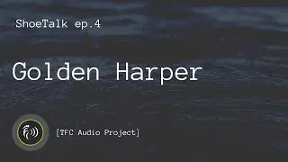 ShoeTalk ep.4 - Golden Harper
