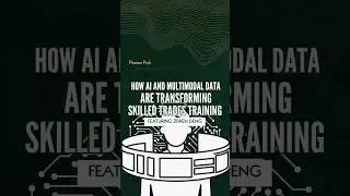 How AI And Multimodal Data Are Revolutionizing Skilled Trades Training