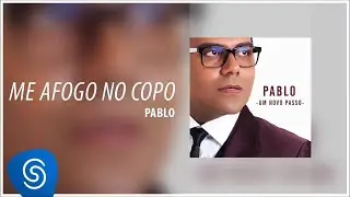 Pablo - Me Afoga no Copo (&Aacute;lbum: Um Novo Passo ) [&Aacute;udio Oficial]