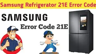 Samsung Refrigerator 21E Error Code ||21e Error Code Samsung Refrigerator
