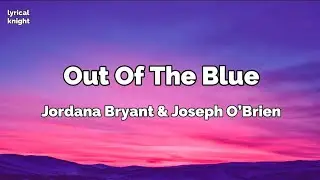 Out Of The Blue(lyrics) - Jordana Bryant & Joseph O' Brien