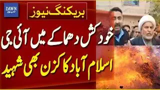 Islamabad Blast: IG Islamabad&rsquo;s Cousin Killed, Uncle Injured | Breaking News | Dawn News