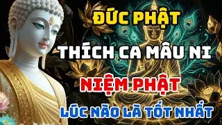 Đức Phật Thích Ca Mâu Ni Hướng Dẫn Niệm Phật Lúc Nào Là Tốt Nhất, Nam Mô A Di Đà Phật