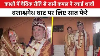 Russian Couple ने Kashi में रचाई शादी, Dashashwamedh Ghat पर सात जन्मों के बंधन में बंधे।Vedic Vivah