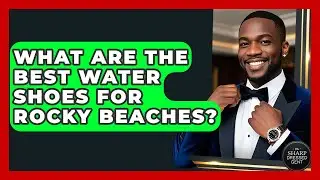 What Are The Best Water Shoes For Rocky Beaches? - The Sharp Dressed Gent