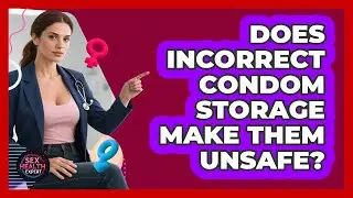Does Incorrect Condom Storage Make Them Unsafe?