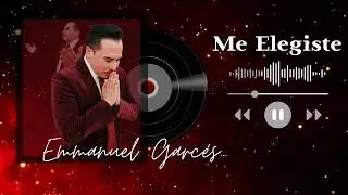 EMMANUEL GARCÉS - ME ELEGISTE 