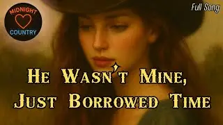 He Wasn’t Mine, Just Borrowed Time – Midnight Country Ballad