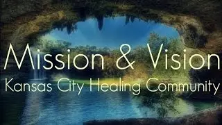 Kansas City Healing Community #1 (Mission and Vision)