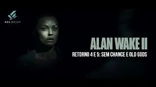 Alan Wake II &ndash; Retorno 4: Sem Chance & Retorno 5: Old Gods | Gameplay Cinematogr&aacute;fico 4K