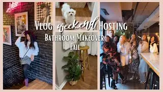 VLOG: Weekend of Hosting + Bathroom Makeover Fail!