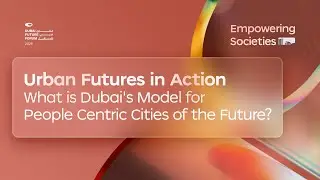 Urban Futures in Action: What is Dubai's Model for People Centric Cities of the Future?