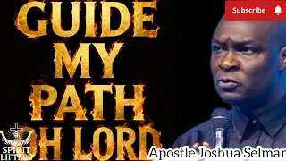 GUIDE NY PATH OH LORD, MY FOOTSTEPS, MY JOURNEY....GUIDE ME LORD 🔥🔥🔥🔥APOSTLE JOSHUA SELMAN 