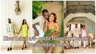 How I shot a Nigerian Couple's  3-outfit Pre-wedding photoshoot | Natural Light Wedding Photography