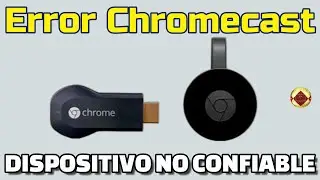 SOLUCI&Oacute;N Reparar CHROMECAST ARREGLAR el Error Dispositivo no confiable Chromecast Untrusted Device