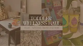 TODDLER WELLNESS HAUL // TODDLER + BABY ESSENTIALS // VEGAN & NONTOXIC PRODUCTS// CURRENT FAVORITES