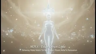 MOYA - Ether Crown Light | Relaxing Sleep Music for Meditation, Stress Relief & Relaxation