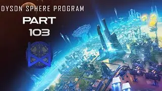 Dyson Sphere Program Early Access Gameplay Part 103