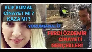 ELİF KUMAL CİNAYET Mİ?? KAZA MI??FERDİ &Ouml;ZDEMİR CİNAYETİ'''