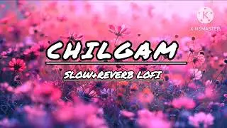 CHILGAM (SLOW+REVERB LOFI SONG)