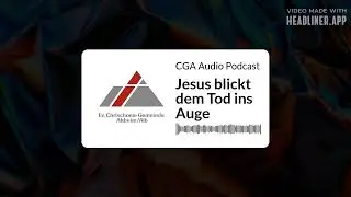 Jesus blickt dem Tod ins Auge | CGA Audio Podcast