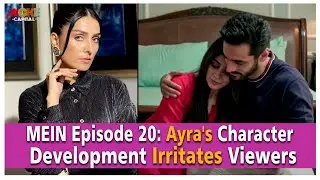 MEIN Episode 20 Ayra's Character Development Irritates Viewers | Woke By Capital