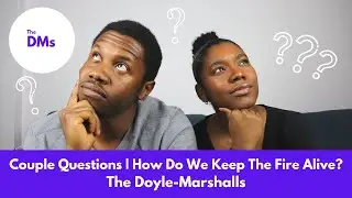 Couple Questions | How Do We Keep The Fire Alive? ... and More!  &mdash; The Doyle-Marshall's