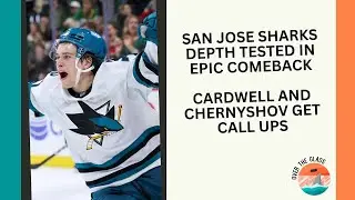 San Jose Sharks Depth Tested In Epic Comeback, Cardwell and Chernyshov Get Call Ups