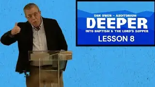 Deeper Into Baptism & Lord's Supper - Lesson 8 | Dan Owen | July 13, 2025