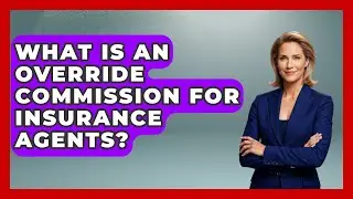 What Is An Override Commission For Insurance Agents? - Insurance Agent Success Guide