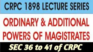 SEC 36 to 41 of CRPC, 1898 I ORIGINAL & ADDITIONAL POWERS OF MAGISTRATE I CHAP 3 